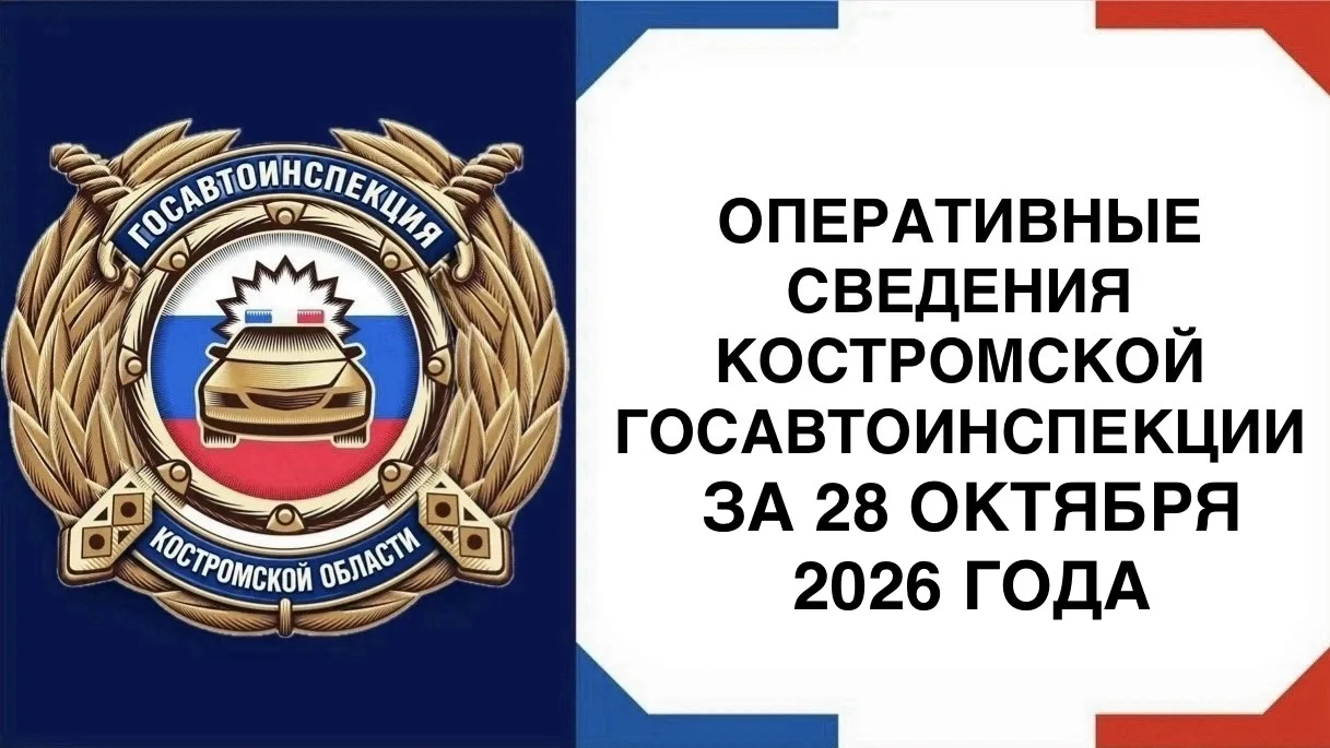 ОПЕРАТИВНЫЕ СВЕДЕНИЯ КОСТРОМСКОЙ ГОСАВТОИНСПЕКЦИИ ЗА 28 ОКТЯБРЯ 2026 ГОДА